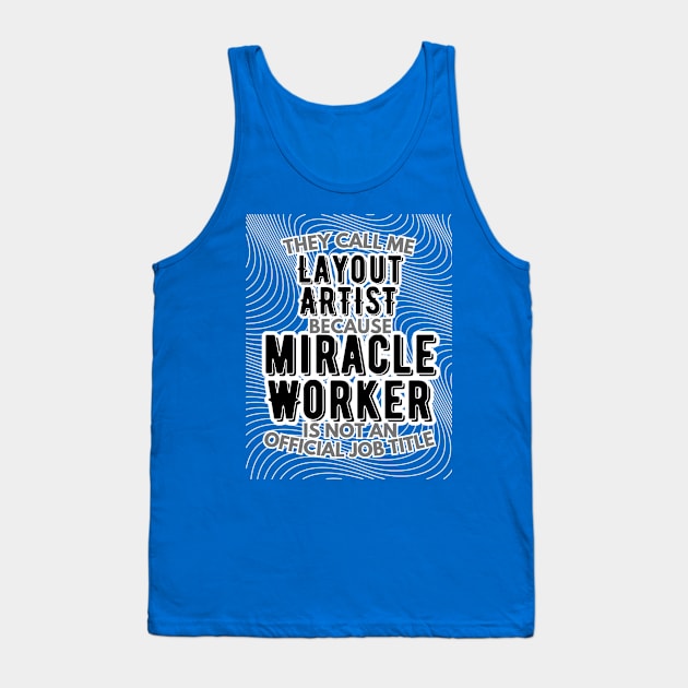 They call me Layout artist because Miracle Worker is not an official job title | VFX | 3D Animator | CGI | Animation | Artist Tank Top by octoplatypusclothing@gmail.com